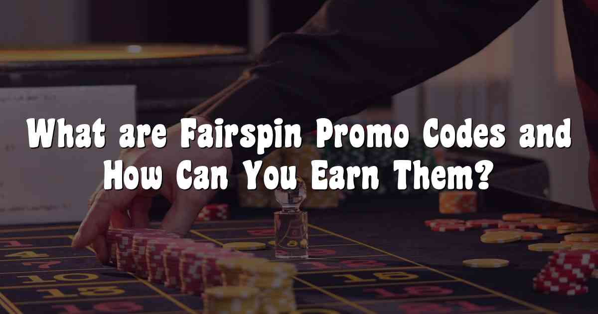 What are Fairspin Promo Codes and How Can You Earn Them?