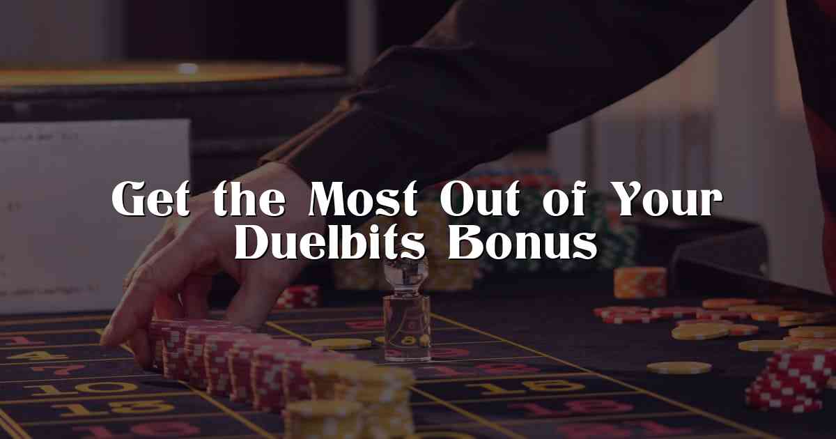 Get the Most Out of Your Duelbits Bonus