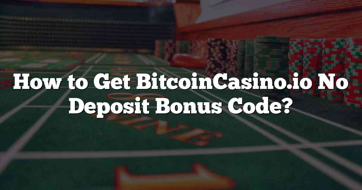 How to Get BitcoinCasino.io No Deposit Bonus Code?