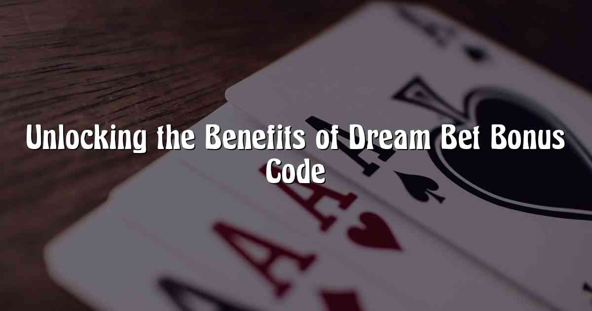 Unlocking the Benefits of Dream Bet Bonus Code