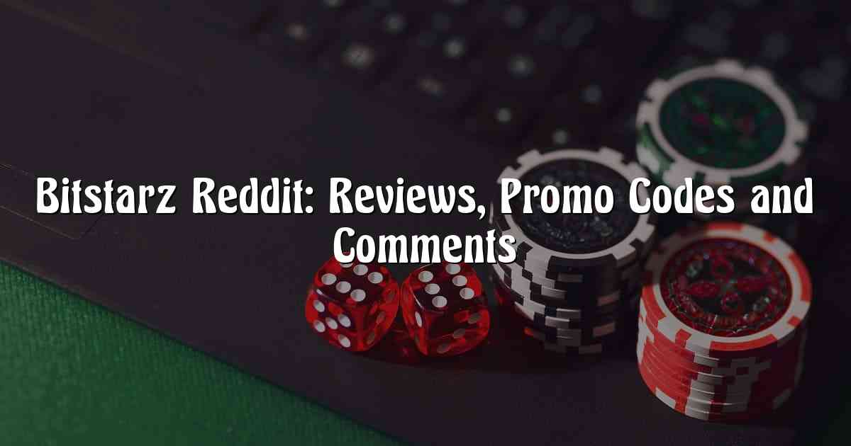 Bitstarz Reddit: Reviews, Promo Codes and Comments
