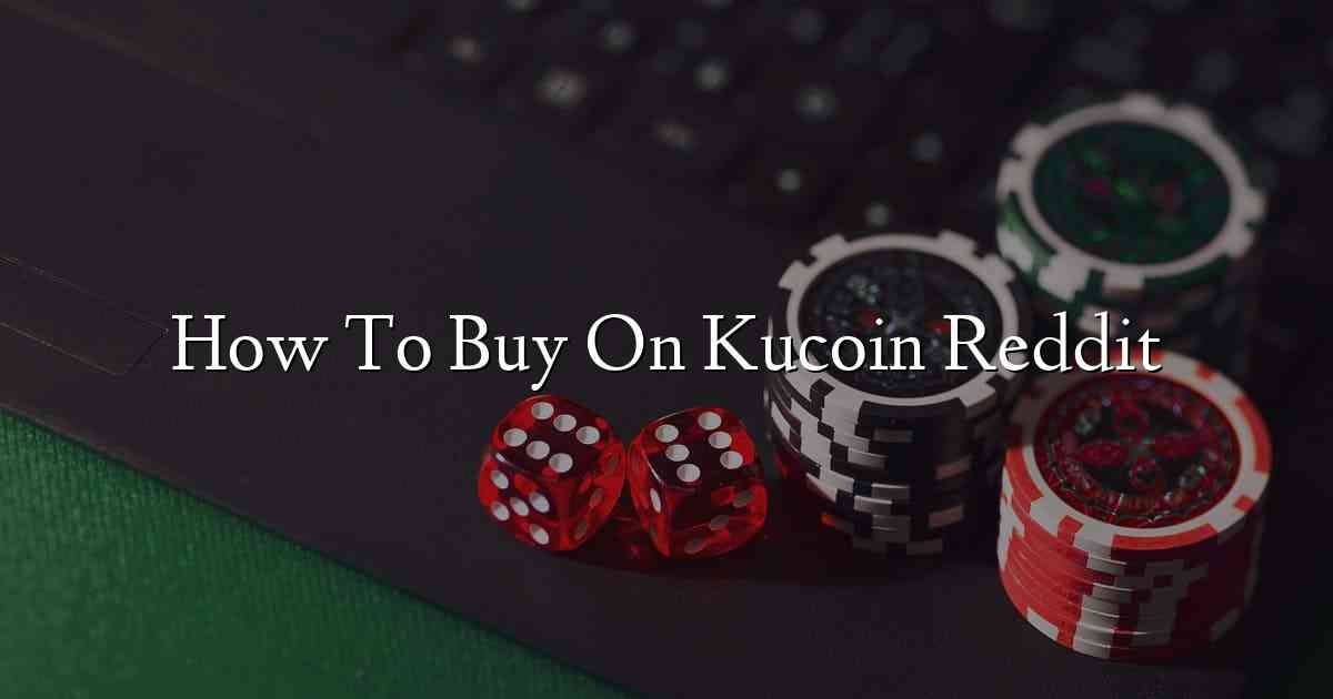 How To Buy On Kucoin Reddit