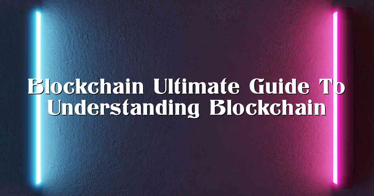 Blockchain Ultimate Guide To Understanding Blockchain