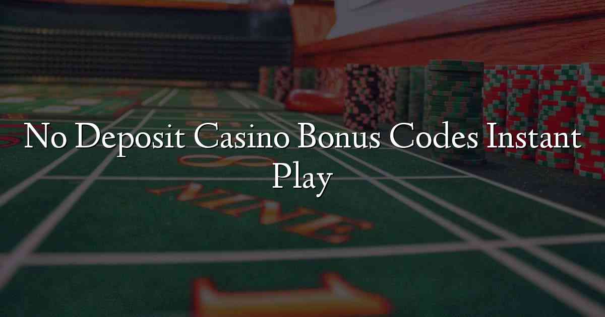 No Deposit Casino Bonus Codes Instant Play