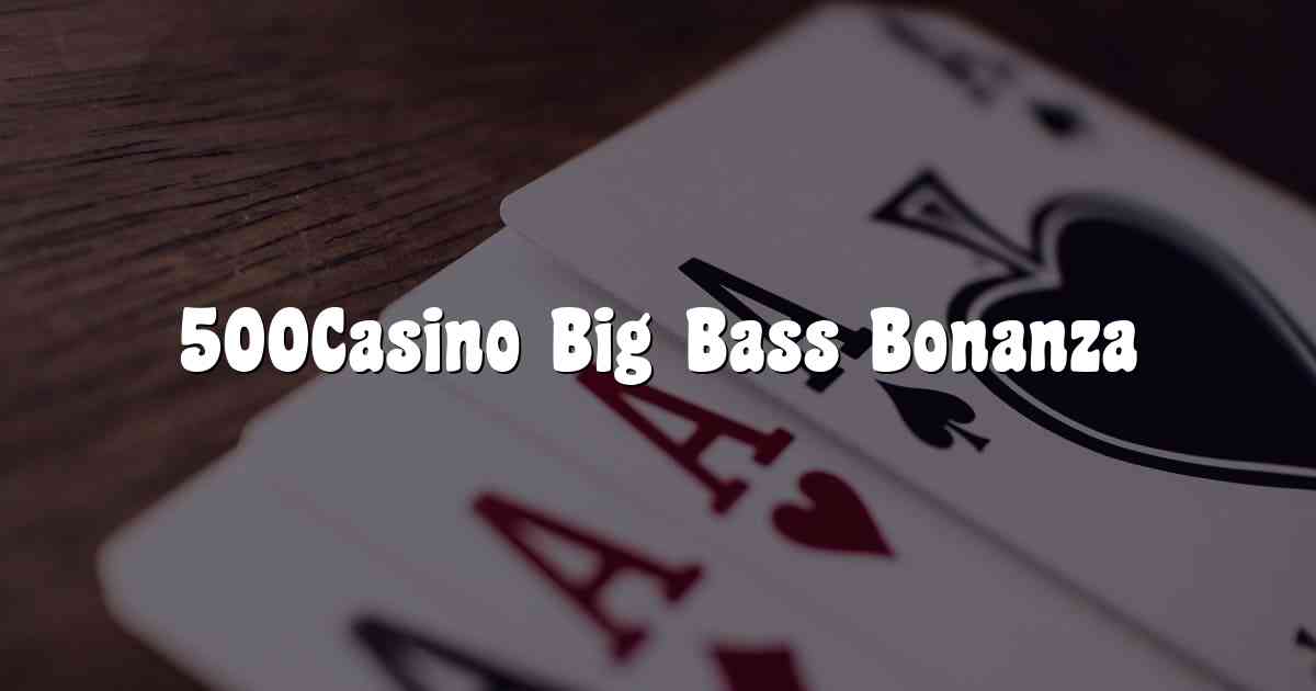 500Casino Big Bass Bonanza