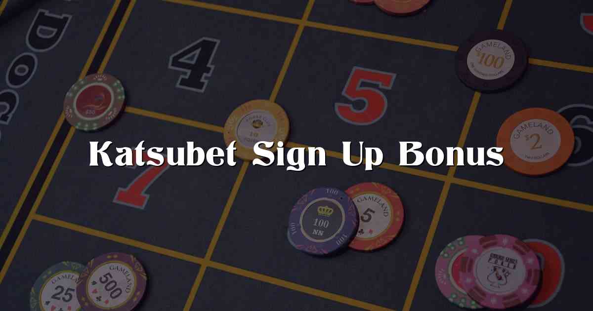 Katsubet Sign Up Bonus