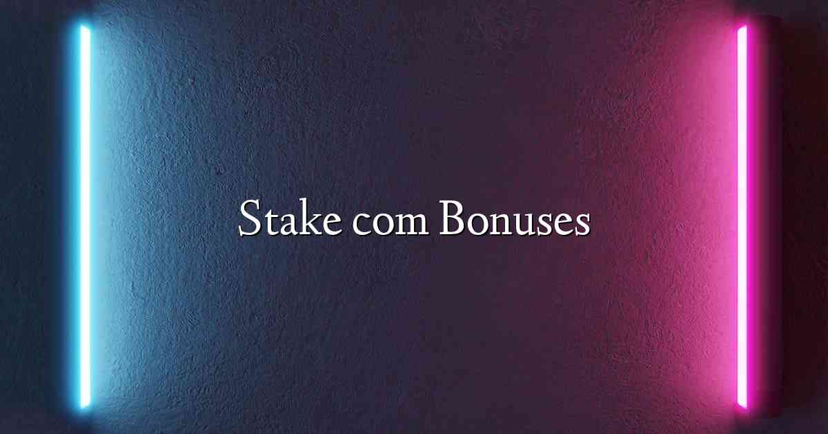 Stake com Bonuses
